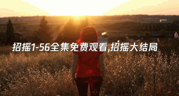 招摇1-56全集免费观看,招摇大结局