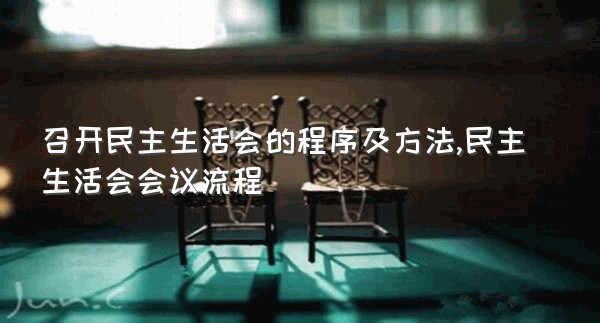 召开民主生活会的程序及方法,民主生活会会议流程