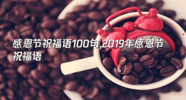 感恩节祝福语100句,2019年感恩节祝福语