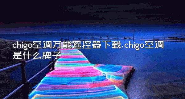 chigo空调万能遥控器下载,chigo空调是什么牌子