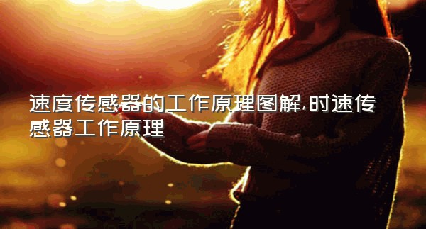速度传感器的工作原理图解,时速传感器工作原理