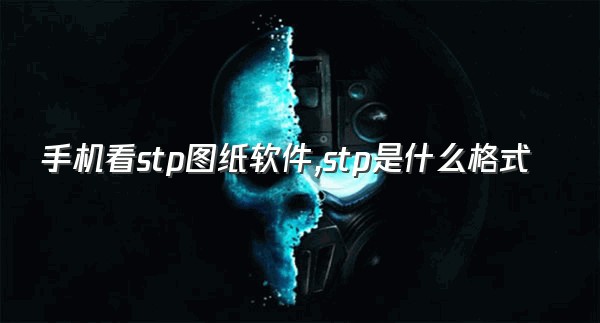 手机看stp图纸软件,stp是什么格式