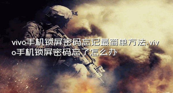 vivo手机锁屏密码忘记最简单方法,vivo手机锁屏密码忘了怎么办