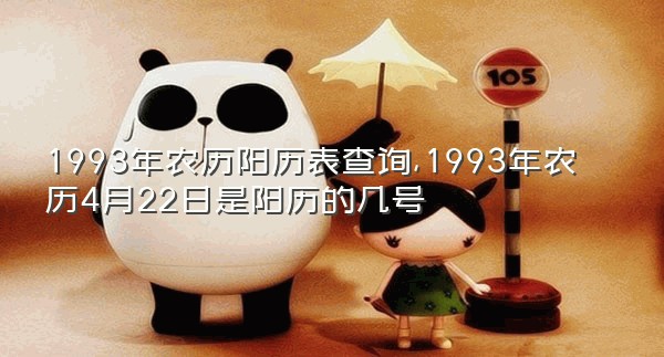 1993年农历阳历表查询,1993年农历4月22日是阳历的几号