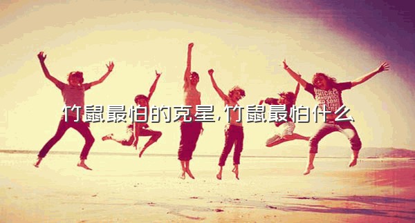 竹鼠最怕的克星,竹鼠最怕什么
