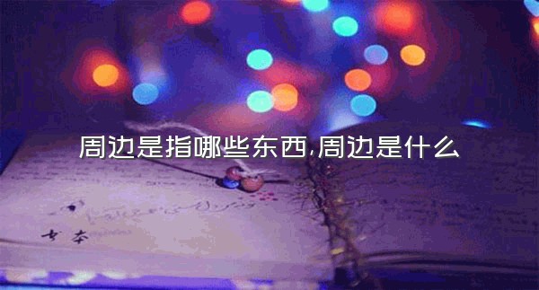 周边是指哪些东西,周边是什么