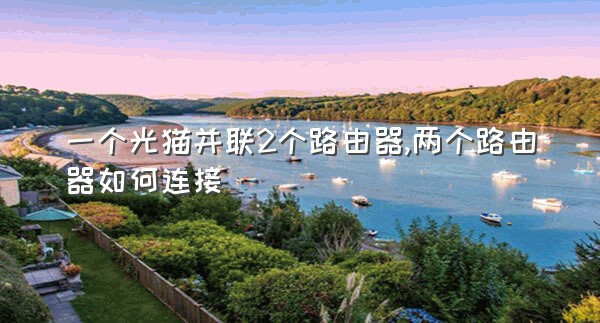 一个光猫并联2个路由器,两个路由器如何连接