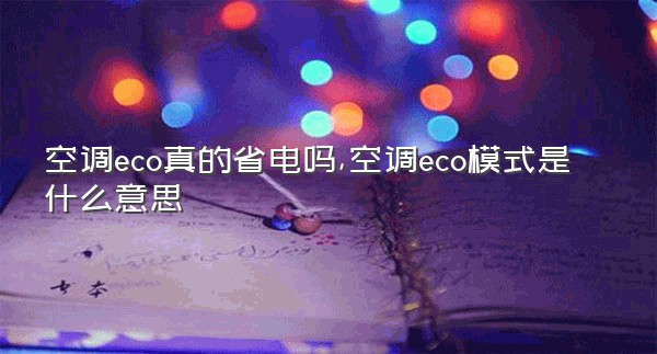 空调eco真的省电吗,空调eco模式是什么意思