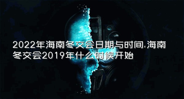 2022年海南冬交会日期与时间,海南冬交会2019年什么时候开始