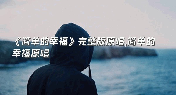 《简单的幸福》完整版原唱,简单的幸福原唱