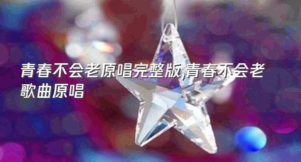 青春不会老原唱完整版,青春不会老歌曲原唱