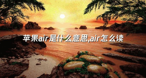 苹果air是什么意思,air怎么读