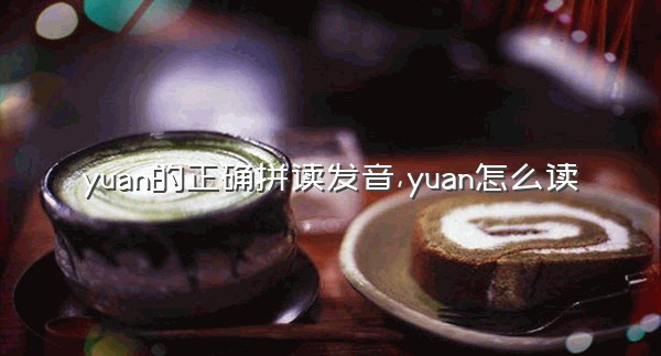 yuan的正确拼读发音,yuan怎么读