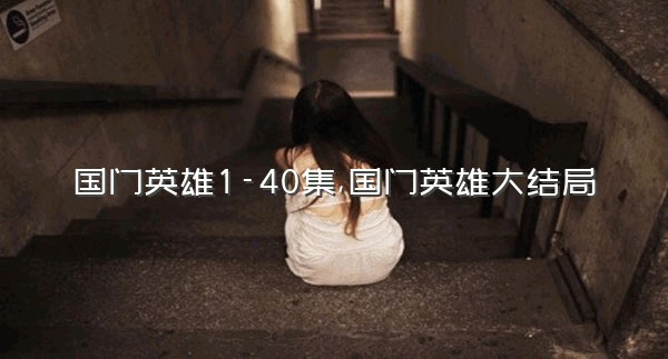 国门英雄1-40集,国门英雄大结局