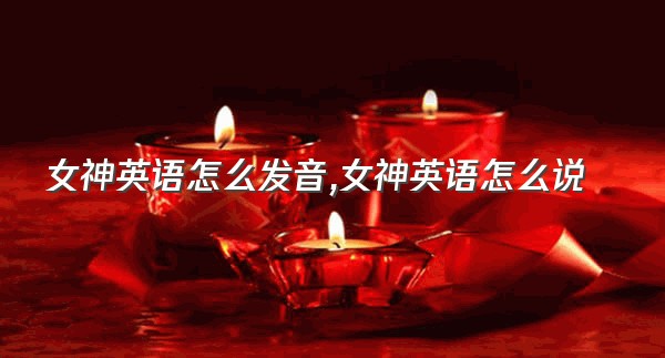 女神英语怎么发音,女神英语怎么说