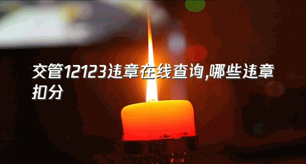 交管12123违章在线查询,哪些违章扣分