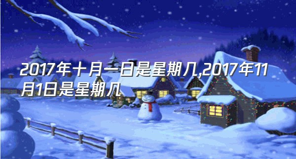 2017年十月一日是星期几,2017年11月1日是星期几