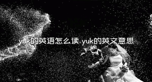 yuk的英语怎么读,yuk的英文意思