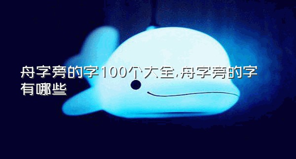 舟字旁的字100个大全,舟字旁的字有哪些