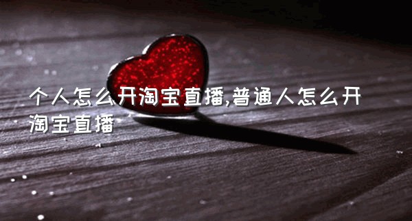 个人怎么开淘宝直播,普通人怎么开淘宝直播