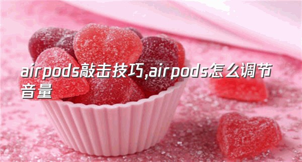 airpods敲击技巧,airpods怎么调节音量