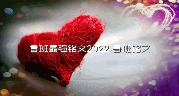 鲁班最强铭文2022,鲁班铭文