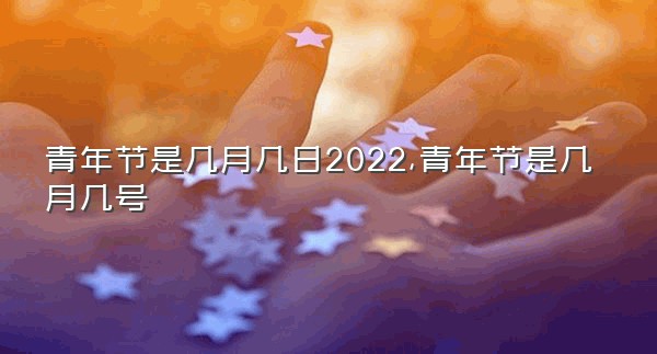 青年节是几月几日2022,青年节是几月几号