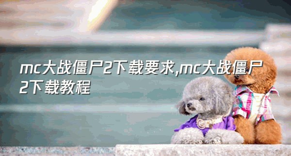 mc大战僵尸2下载要求,mc大战僵尸2下载教程