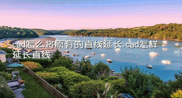 cad怎么将原有的直线延长,cad怎样延长直线