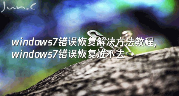 windows7错误恢复解决方法教程,windows7错误恢复进不去