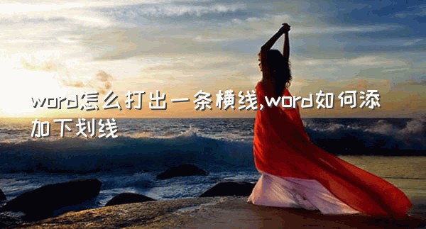 word怎么打出一条横线,word如何添加下划线