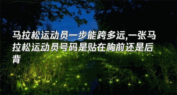 马拉松运动员一步能跨多远,一张马拉松运动员号码是贴在胸前还是后背