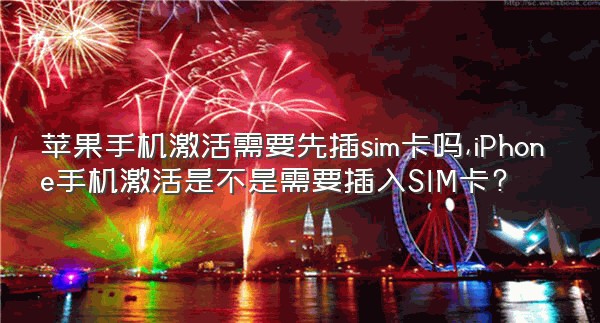 苹果手机激活需要先插sim卡吗,iPhone手机激活是不是需要插入SIM卡?