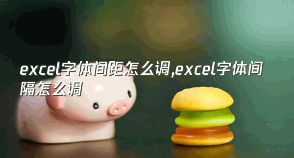 excel字体间距怎么调,excel字体间隔怎么调