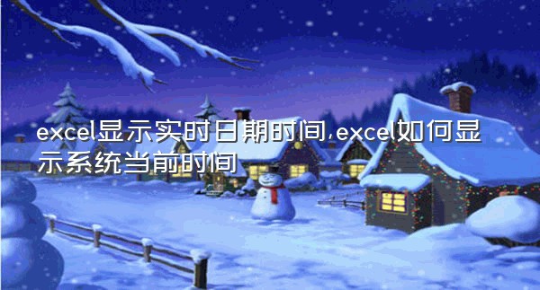 excel显示实时日期时间,excel如何显示系统当前时间