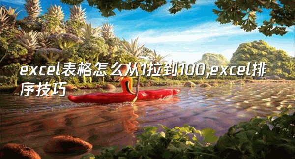 excel表格怎么从1拉到100,excel排序技巧