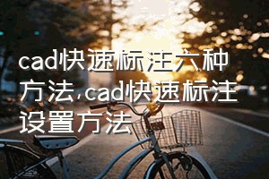 cad快速标注六种方法（cad快速标注设置方法）