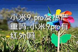 小米9 pro发热严重吗（小米9pro有红外吗）