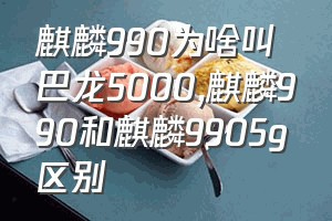 麒麟990为啥叫巴龙5000（麒麟990和麒麟9905g区别）