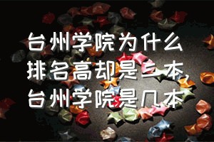 台州学院为什么排名高却是二本（台州学院是几本）