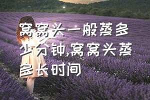 窝窝头一般蒸多少分钟（窝窝头蒸多长时间）