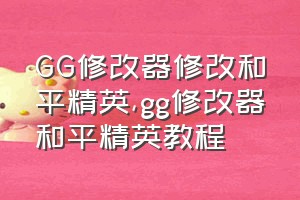 GG修改器修改和平精英（gg修改器和平精英教程）