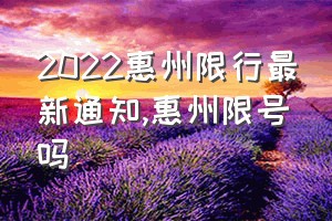 2022惠州限行最新通知（惠州限号吗）