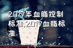 2019年血脂控制标准（2019血脂标准）