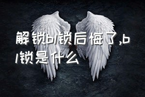 解锁bl锁后悔了（bl锁是什么）