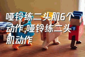 哑铃练二头肌6个动作（哑铃练二头肌动作）