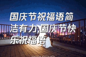 国庆节祝福语简洁有力（国庆节快乐祝福语）