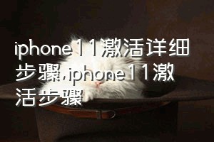 iphone11激活详细步骤（iphone11激活步骤）