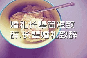 婚礼长辈简短致辞（长辈婚礼致辞）