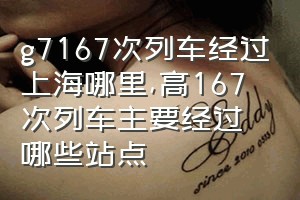 g7167次列车经过上海哪里（高167次列车主要经过哪些站点）